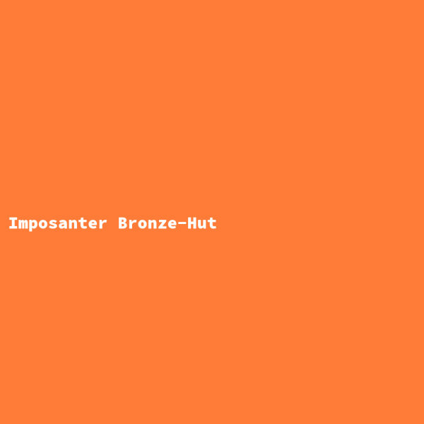 Imposanter Bronze-Hut