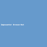 Imposanter Bronze-Hut