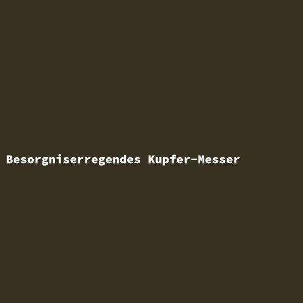 Besorgniserregendes Kupfer-Messer